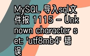 MySQL 导入sql文件报 1115 - Unknown character set: 'utf8mb4' 错误