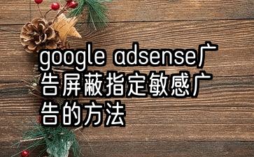 google adsense广告屏蔽指定敏感广告的方法