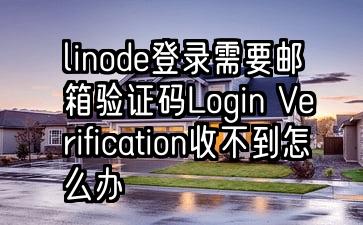 linode登录需要邮箱验证码Login Verification收不到怎么办